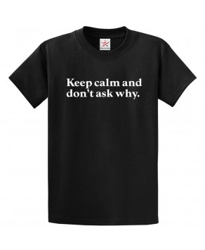 Keep Calm And Don't Ask Why Funny Unisex Classic Kids and Adults T-Shirt